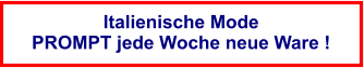 Italienische Mode PROMPT jede Woche neue Ware !