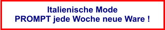 Italienische Mode PROMPT jede Woche neue Ware !