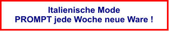 Italienische Mode PROMPT jede Woche neue Ware !