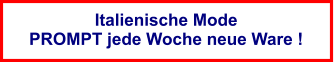 Italienische Mode PROMPT jede Woche neue Ware !